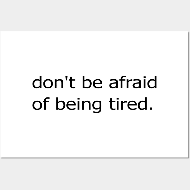 dont be afraid of being tired Wall Art by Mortensen